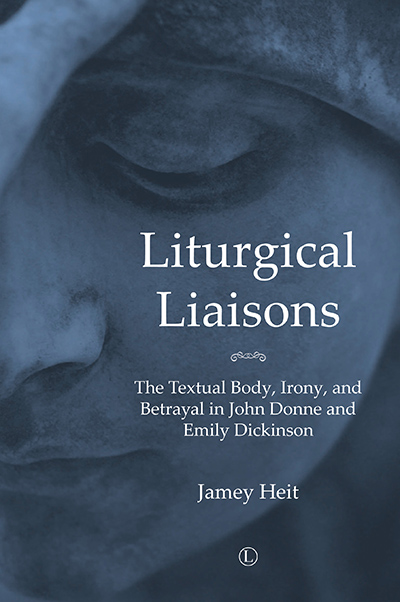 Liturgical Liaisons: The Textual Body, Irony, and Betrayal in John Donne and Emily Dickinson