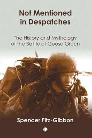 Not Mentioned in Despatches: The History and Mythology of the Battle of Goose Green