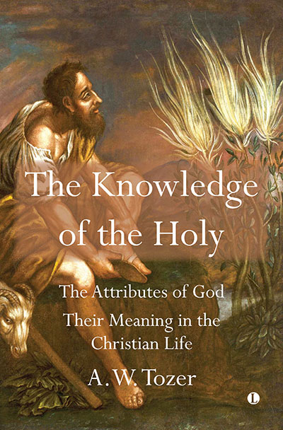 The Knowledge of the Holy: The Attributes of God. Their Meaning in the Christian Life
