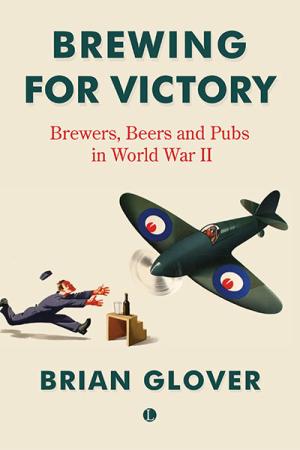Brewing for Victory: Brewers, Beers and Pubs in World War II