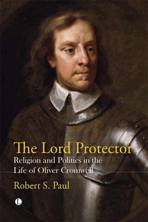 The Lord Protector: Religion and Politics ...