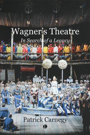 Wagner's Theatre: In Search of a Legacy