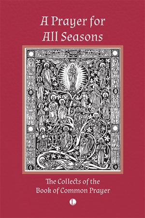 A Prayer for All Seasons: The Collects of the Book of Common Prayer