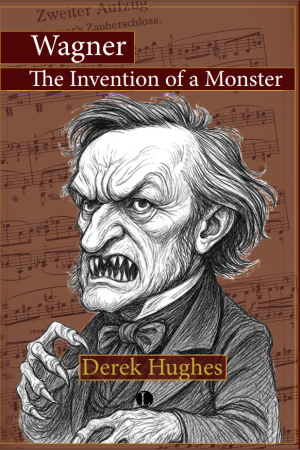 Wagner: The Invention of a Monster Wagner: The Invention of a Monster