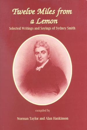 Twelve Miles From a Lemon: Selected Writings and Sayings of Sydney Smith