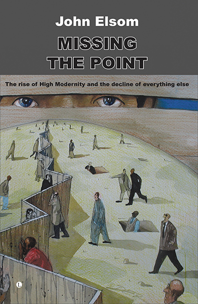 Missing the Point: The Rise of High Modernity and the Decline of Everything Else