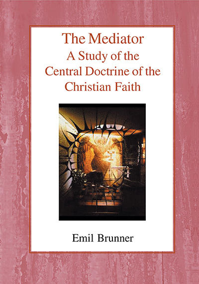 Mediator, The: A Study of the Central Doctrine of the Christian Faith