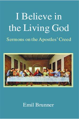 I Believe in the Living God: Sermons on the Apostles' Creed