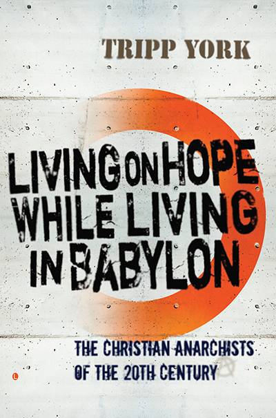 Living on Hope while Living in Babylon: The Christian Anarchists of the 20th Century