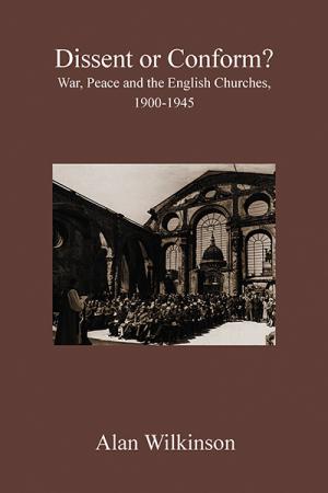 Dissent or Conform?: War, Peace and the English Churches 1900-1945