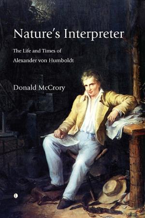 Nature's Interpreter: The Life and Times of Alexander von Humboldt