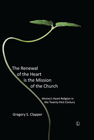 Renewal of the Heart is the Mission of the Church, The: Wesley's Heart Religion in the Twenty-First Century
