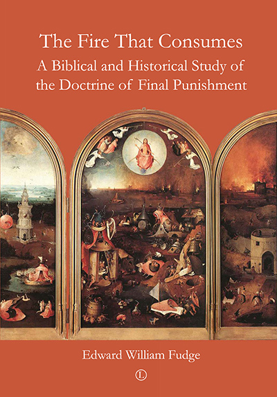 Fire That Consumes, The: A Biblical and Historical Study of the Doctrine of Final Punishment (3rd Edition)
