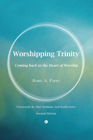 Worshipping Trinity: Coming Back to the Heart of Worship (2nd Edition)