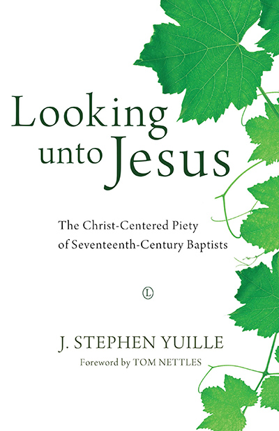 Looking unto Jesus: The Christ-Centered Piety of Seventeenth-Century Baptists