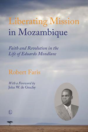 Liberating Mission in Mozambique: Faith and Revolution in the Life of Eduardo Mondlane