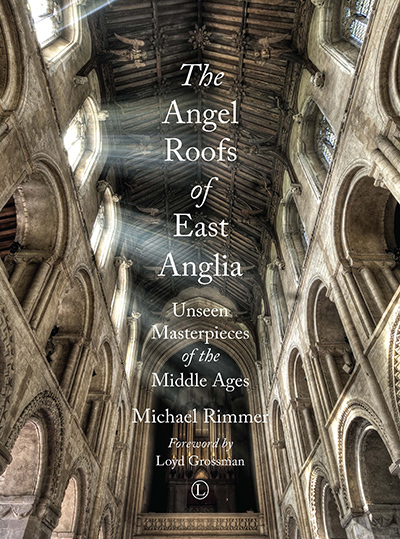 Angel Roofs of East Anglia, The: Unseen Masterpieces of the Middle Ages