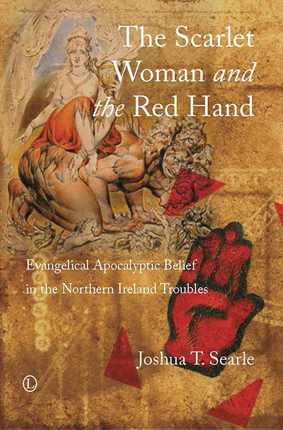 Scarlet Woman and the Red Hand, The: Evangelical Apocalyptic Belief in the Northern Ireland Troubles