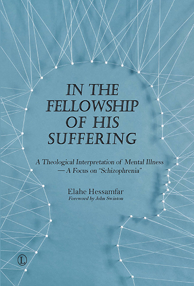 In the Fellowship of His Suffering: A Theological Interpretation of Mental Illness – A Focus on 'Schizophrenia'