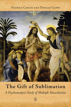 Gift of Sublimation, The: A Psychoanalytic Study of Multiple Masculinities