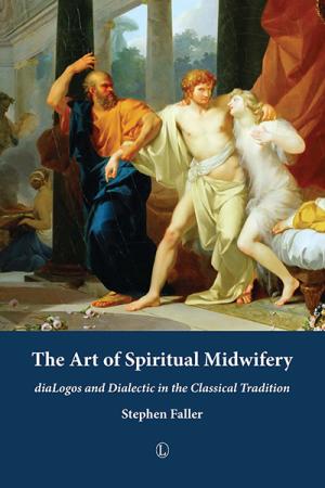 Art of Spiritual Midwifery, The: DiaLogos and Dialectic in the Classical Tradition