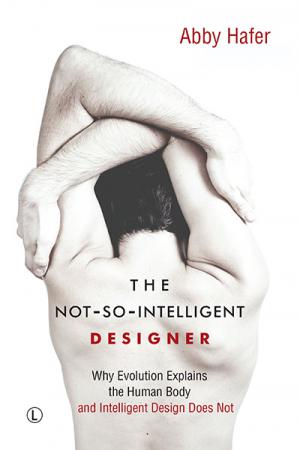 The Not-So-Intelligent Designer: Why Evolution Explains the Human Body and Intelligent Design Does Not