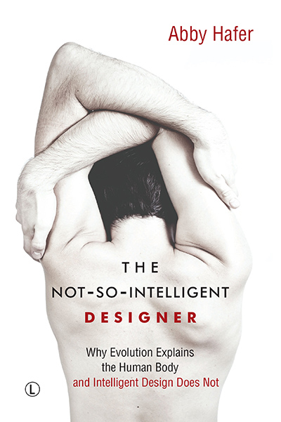 Not-So-Intelligent Designer, The: Why Evolution Explains the Human Body and Intelligent Design Does Not