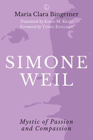 Simone Weil: Mystic of Passion and Compassion