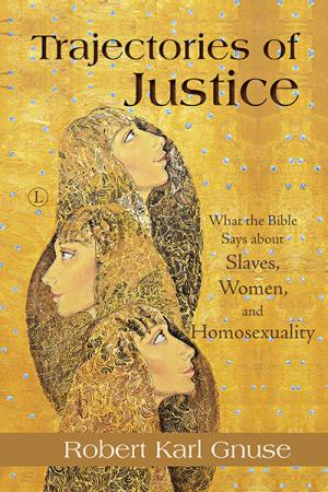 Trajectories of Justice: What the Bible Says about Slaves, Women, and Homosexuality