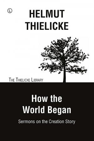 How the World Began: Sermons on the Creation Story
