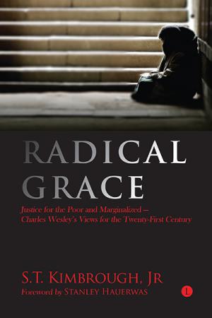 Radical Grace: Justice for the Poor and Marginalized – Charles Wesley's Views For the Twenty-First Century