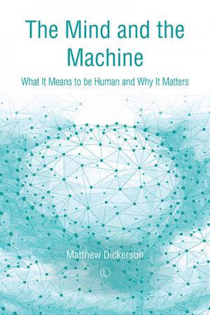 Mind and the Machine, The: What It Means to be Human and Why It Matters