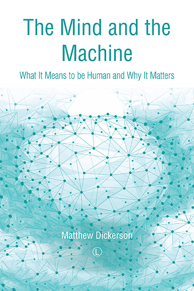 Mind and the Machine, The: What It Means to be Human and Why It Matters