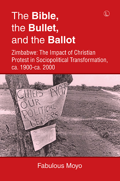 Bible, the Bullet, and the Ballot, The: Zimbabwe: The Impact of Christian Protest in Sociopolitical Transformation, ca. 1900-ca. 2000