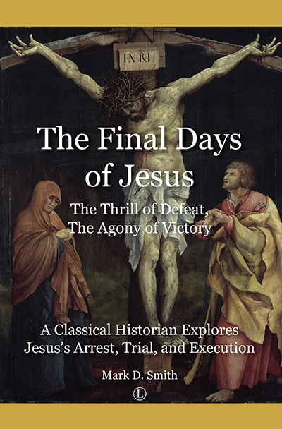 Final Days of Jesus, The: The Thrill of Defeat, The Agony of Victory: A Classical Historian Explores Jesus's Arrest, Trial, and Execution
