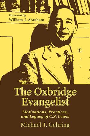 Oxbridge Evangelist, The: Motivations, Practices, and Legacy of C.S. Lewis