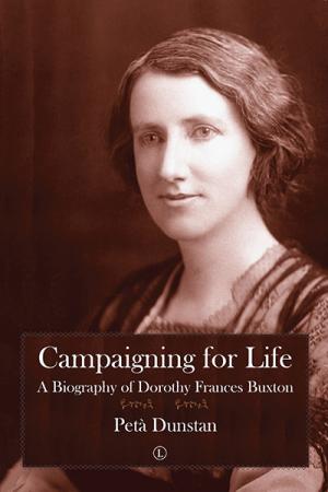 Campaigning for Life: A Biography of Dorothy Frances Buxton