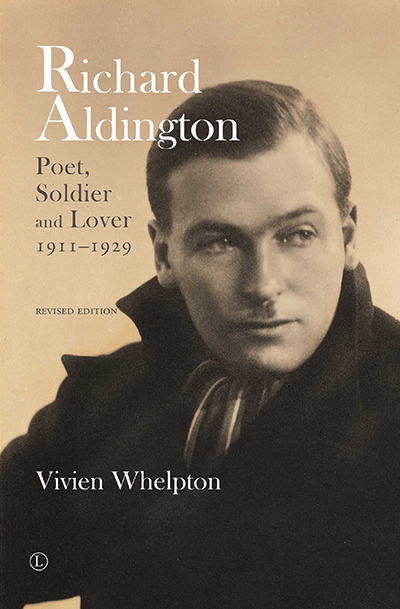 Richard Aldington: Poet, Soldier and Lover 1911-1929 (Revised Edition)