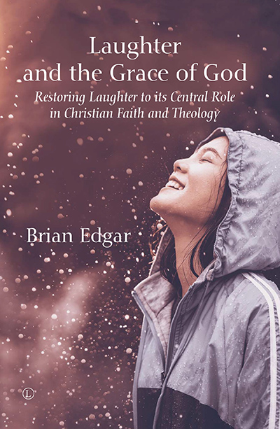 Laughter and the Grace of God: Restoring Laughter to its Central Role in Christian Faith and Theology